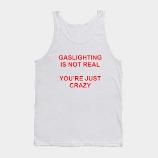 Gaslighting Is Not Real You're Just Crazy Tank Top